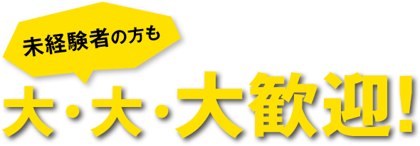 未経験者の方も大・大・大歓迎!